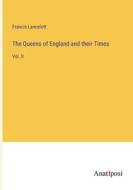The Queens of England and their Times di Francis Lancelott edito da Anatiposi Verlag