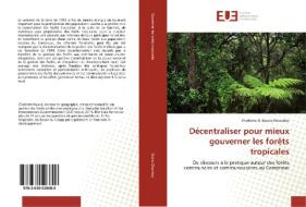 Décentraliser pour mieux gouverner les forêts tropicales di Charlotte G. Kouna Eloundou edito da Editions universitaires europeennes EUE