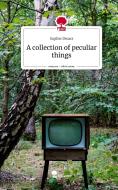 A collection of peculiar things. Life is a Story - story.one di Sophie Dwars edito da story.one publishing