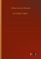 In To the Yukon di William Seymour Edwards edito da Outlook Verlag