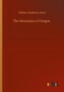 The Mountains of Oregon di William Gladstone Steel edito da Outlook Verlag