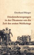 Friedensbewegungen in der Ökumene um die Zeit des ersten Weltkriegs di Eberhard Bürger edito da Books on Demand