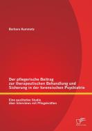Der pflegerische Beitrag zur therapeutischen Behandlung und Sicherung in der forensischen Psychiatrie: Eine qualitative  di Barbara Kummetz edito da Diplomica Verlag