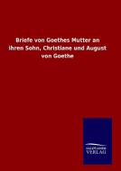 Briefe von Goethes Mutter an ihren Sohn, Christiane und August von Goethe di Ohne Autor edito da TP Verone Publishing