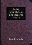 Petite Bibliotheque Des Theatres Tome 12 di Jean Baudrais edito da Book On Demand Ltd.