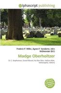 Madge Oberholtzer di #Miller,  Frederic P. Vandome,  Agnes F. Mcbrewster,  John edito da Vdm Publishing House