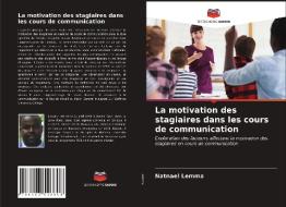 La Motivation Des Stagiaires Dans Les Cours De Communication di Lemma Natnael Lemma edito da KS OmniScriptum Publishing
