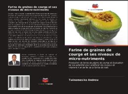 Farine de graines de courge et ses niveaux de micro-nutriments di Twinamasiko Andrew edito da Editions Notre Savoir