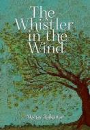 The Whistler In The Wind di Akshay Rajkumar edito da Ten Letter Word Publishers Pvt. Ltd.