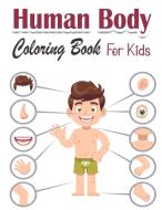 HUMAN BODY COLORING BOOK FOR KIDS: WHAT' di DANIEL AQUILA edito da LIGHTNING SOURCE UK LTD