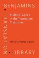 Multiple Voices In The Translation Classroom di Maria Gonzalez Davies edito da John Benjamins Publishing Co