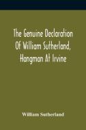 The Genuine Declaration Of William Sutherland, Hangman At Irvine di Sutherland William Sutherland edito da Alpha Editions