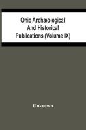Ohio Archaeological And Historical Publications (Volume Ix) di Unknown edito da Alpha Editions
