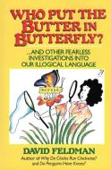 Who Put the Butter in Butterfly: And Other Fearless Investigations Into Our Illogical Language di David Feldman edito da HARPERCOLLINS