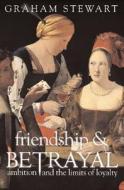 Friendship & Betrayal: Ambition and the Limits of Loyalty di Graham Stewart edito da Orion Publishing