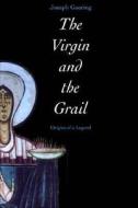 The Virgin and the Grail: Origins of a Legend di Joseph Ward Goering edito da Yale University Press