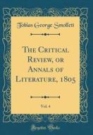 The Critical Review, or Annals of Literature, 1805, Vol. 4 (Classic Reprint) di Tobias George Smollett edito da Forgotten Books