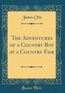 The Adventures of a Country Boy at a Country Fair (Classic Reprint) di James Otis edito da Forgotten Books