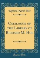 Catalogue of the Library of Richard M. Hoe (Classic Reprint) di Richard March Hoe edito da Forgotten Books
