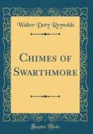 Chimes of Swarthmore (Classic Reprint) di Walter Doty Reynolds edito da Forgotten Books