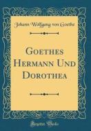 Goethes Hermann Und Dorothea (Classic Reprint) di Johann Wolfgang Von Goethe edito da Forgotten Books