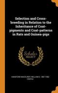 Selection And Cross-breeding In Relation To The Inheritance Of Coat-pigments And Coat-patterns In Rats And Guinea-pigs di Hansford MacCurdy, William E. 1867-1962 Castle edito da Franklin Classics Trade Press