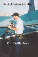 True American Hero di Chris Willenborg edito da LIGHTNING SOURCE INC