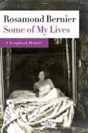 Some of My Lives: A Scrapbook Memoir di Rosamond Bernier edito da Farrar Straus Giroux
