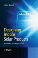 Designing Indoor Solar Products: Photovoltaic Technologies for AES di Julian Randall edito da WILEY