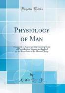 Physiology of Man: Designed to Represent the Existing State of Physiological Science, as Applied to the Functions of the Human Body (Clas di Austin Lint Jr edito da Forgotten Books
