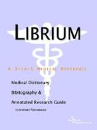 Librium - A Medical Dictionary, Bibliography, And Annotated Research Guide To Internet References di Icon Health Publications edito da Icon Group International