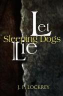 Let Sleeping Dogs Lie di J P Lockrey edito da Writers Club Press