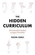 The Hidden Curriculum: First Generation Students at Legacy Universities di Rachel Gable edito da PRINCETON UNIV PR