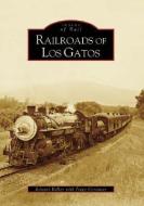 Railroads of Los Gatos di Edward Kelley, Peggy Conaway edito da ARCADIA PUB (SC)
