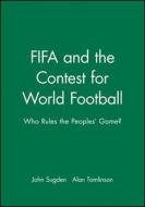 FIFA and the Contest for World Football di John Sugden edito da Polity Press