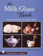 The Milk Glass Book di Frank Chiarenza edito da SCHIFFER PUB LTD