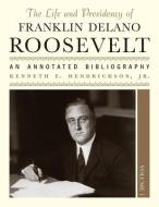 The Life and Presidency of Franklin Delano Roosevelt di Kenneth E. Hendrickson edito da Scarecrow Press