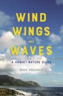 Wind, Wings, and Waves: A Hawai'i Nature Guide di Rick Soehren edito da UNIV OF HAWAII PR