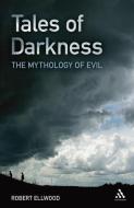 Tales of Darkness: The Mythology of Evil di Robert Ellwood edito da BLOOMSBURY 3PL