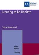 Learning To Be Healthy di Cathie Hammond edito da Institute Of Education