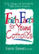 Faith Facts For Young Catholics di Kieran Sawyer edito da Ave Maria Press