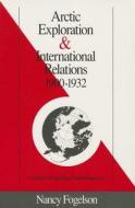 Arctic Exploration & International Relations 1900-1932 di Nancy Fogelson edito da University of Alaska Press
