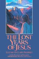 The Lost Years of Jesus: Documentary Evidence of Jesus' 17-Year Journey to the East di Elizabeth Clare Prophet edito da Summit University Press