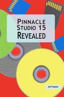 Pinnacle Studio 15 Revealed di Jeff Naylor edito da Dtvpro Publishing