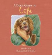 A Dog's Guide to Life di Jack Cotton edito da PERSEUS BOOKS