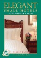 Elegant Small Hotels di Pamela Lanier edito da Lanier Publishing Ltd