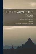 The Lie About the War; a Note on Some Contemporary War Books di Douglas William Jerrold edito da LIGHTNING SOURCE INC