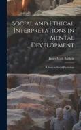 Social and Ethical Interpretations in Mental Development; A Study in Social Psychology di James Mark Baldwin edito da LEGARE STREET PR