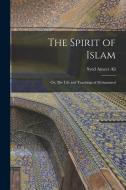 The Spirit of Islam; or, The Life and Teachings of Mohammed di Syed Ameer Ali edito da LEGARE STREET PR