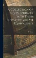 A Collection of English Phrases With Their Idiomatic Gujrati Equivalents di H. Green edito da LEGARE STREET PR